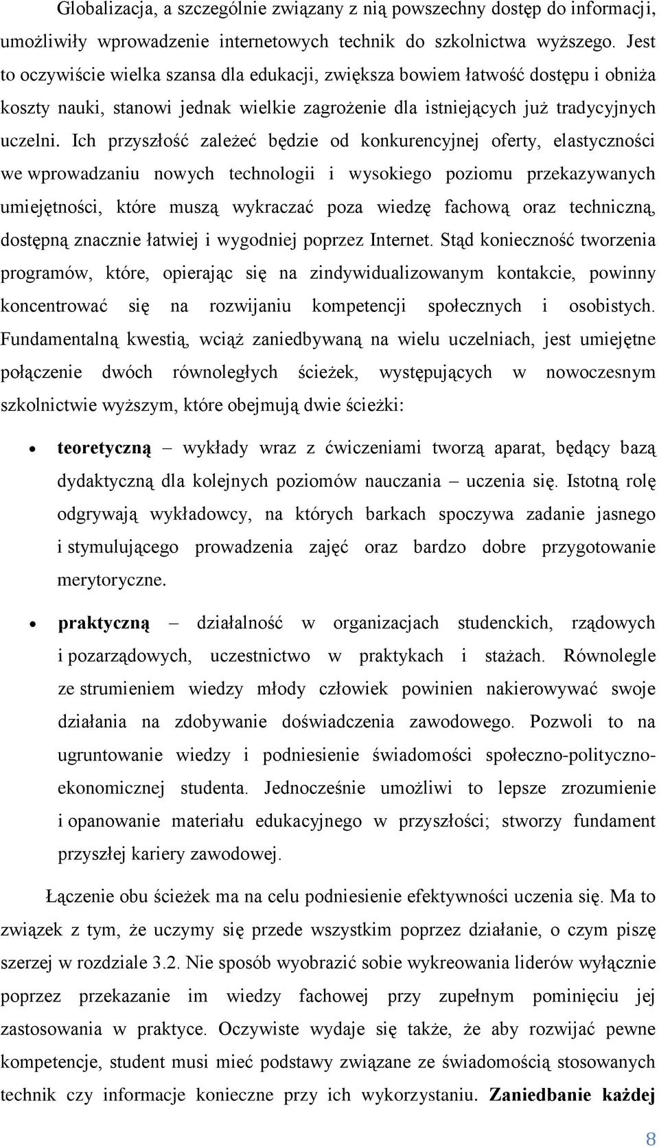 Ich przyszłość zależeć będzie od konkurencyjnej oferty, elastyczności we wprowadzaniu nowych technologii i wysokiego poziomu przekazywanych umiejętności, które muszą wykraczać poza wiedzę fachową