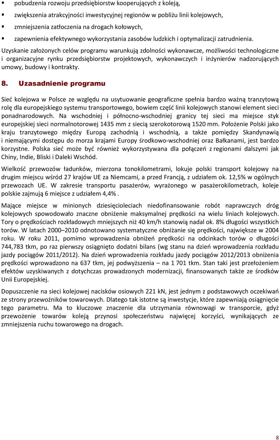 Uzyskanie założonych celów programu warunkują zdolności wykonawcze, możliwości technologiczne i organizacyjne rynku przedsiębiorstw projektowych, wykonawczych i inżynierów nadzorujących umowy, budowy