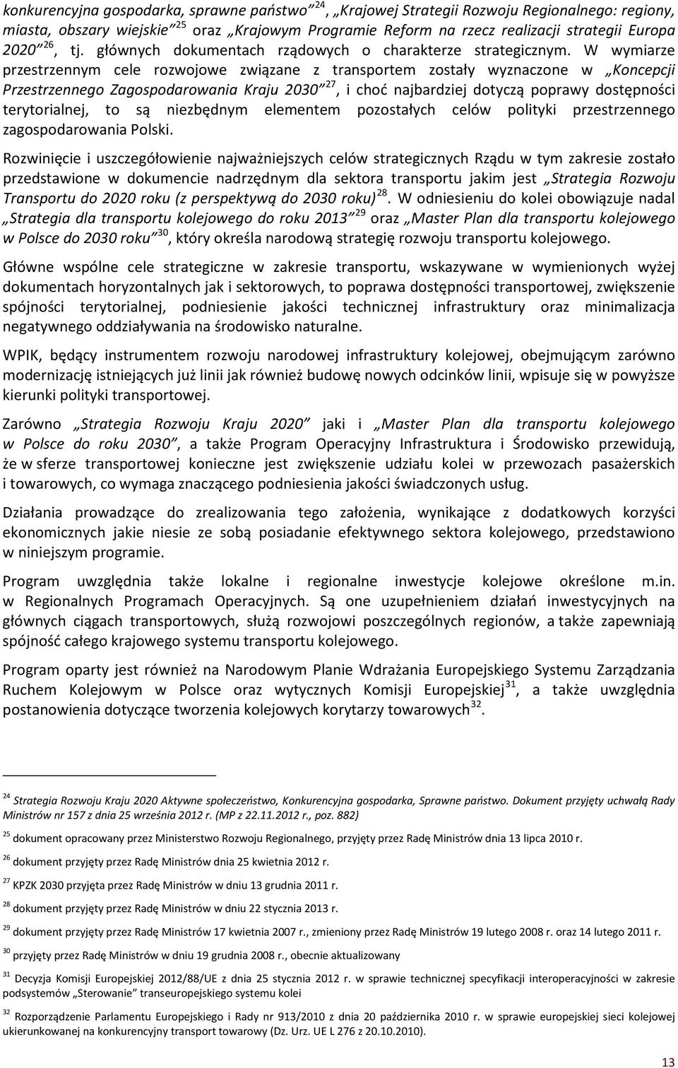 W wymiarze przestrzennym cele rozwojowe związane z transportem zostały wyznaczone w Koncepcji Przestrzennego Zagospodarowania Kraju 2030 27, i choć najbardziej dotyczą poprawy dostępności