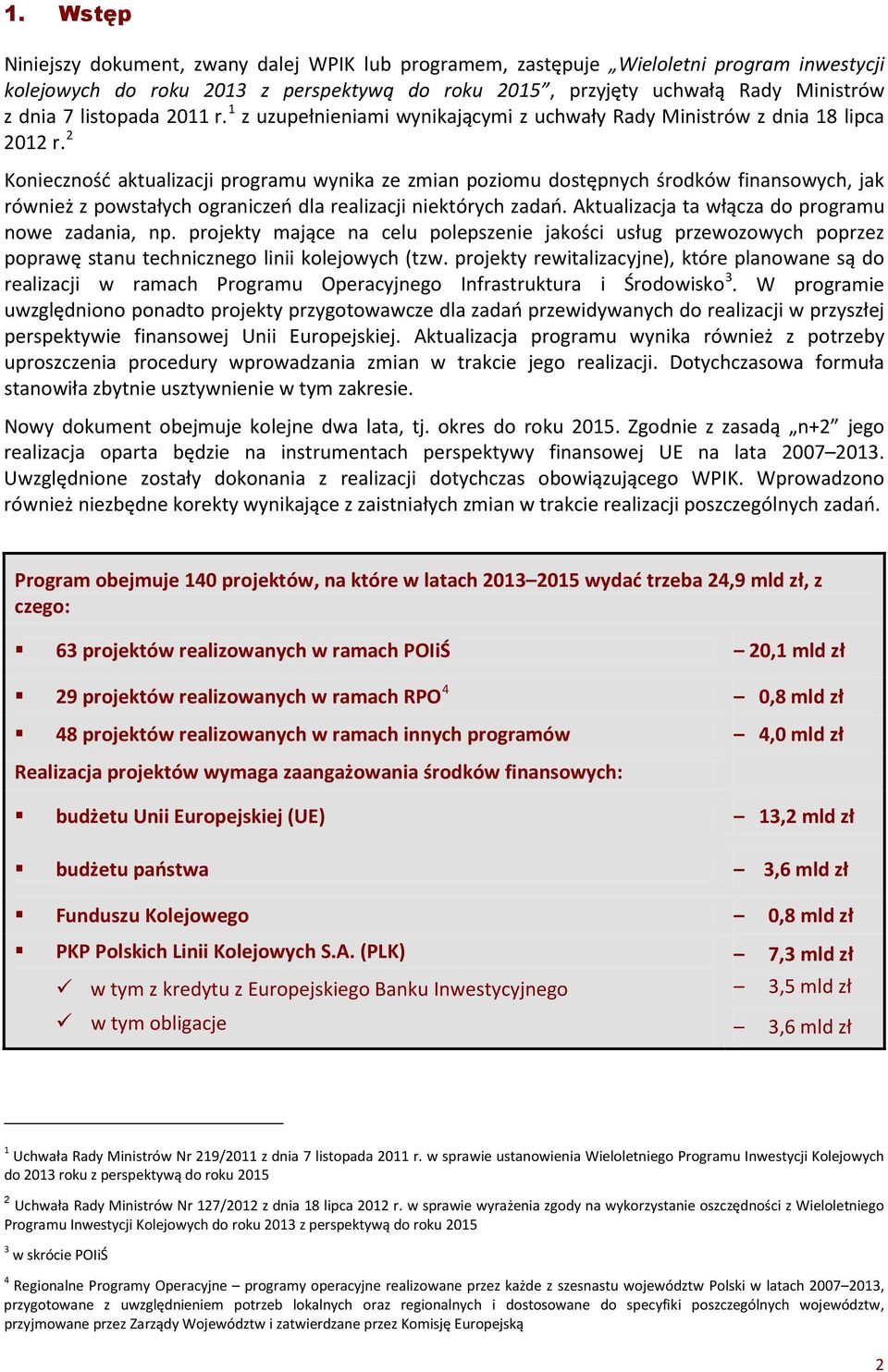 2 Konieczność aktualizacji programu wynika ze zmian poziomu dostępnych środków finansowych, jak również z powstałych ograniczeń dla realizacji niektórych zadań.