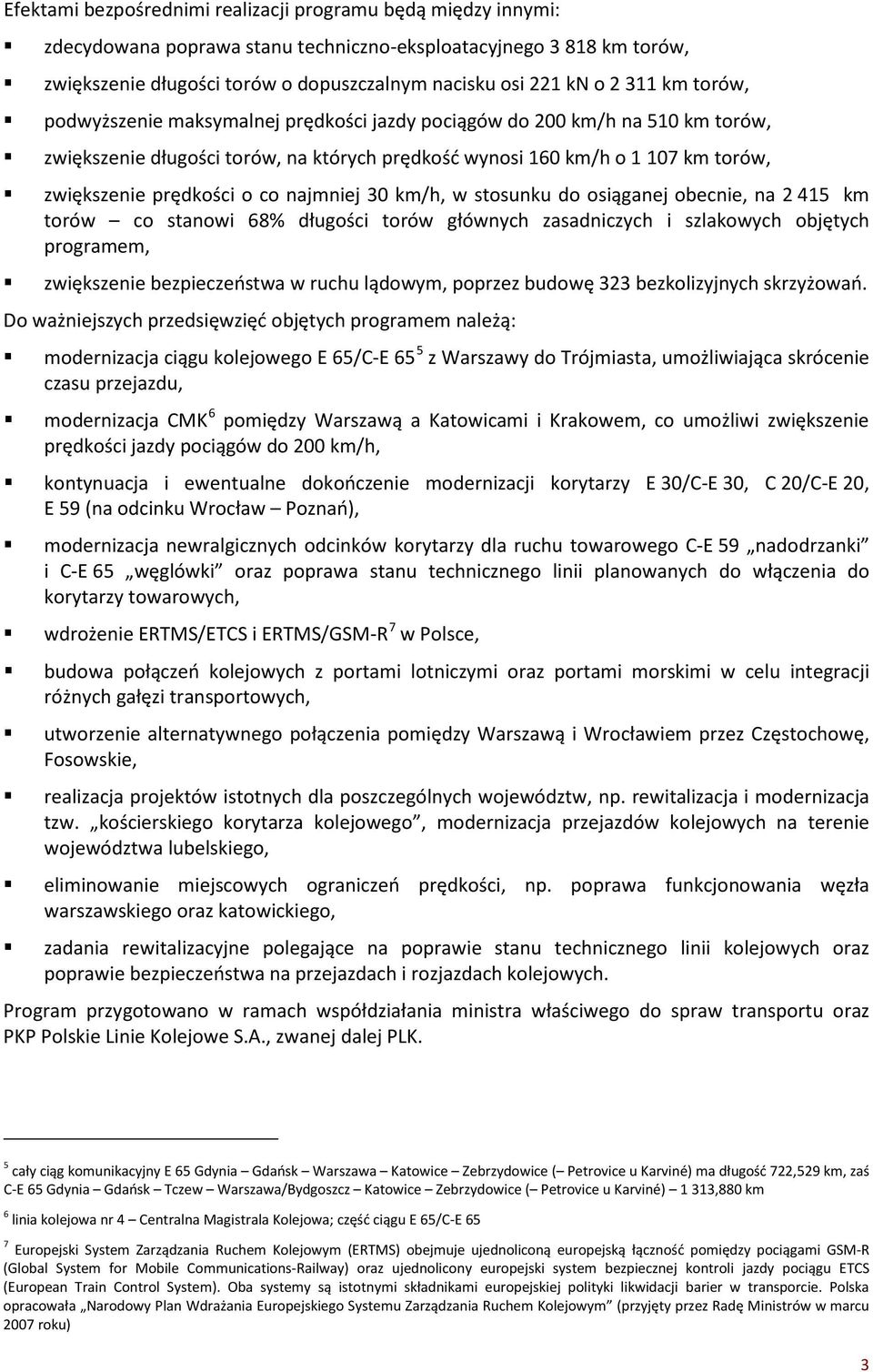 co najmniej 30 km/h, w stosunku do osiąganej obecnie, na 2 415 km torów co stanowi 68% długości torów głównych zasadniczych i szlakowych objętych programem, zwiększenie bezpieczeństwa w ruchu