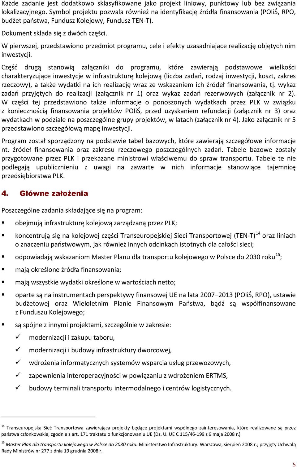 W pierwszej, przedstawiono przedmiot programu, cele i efekty uzasadniające realizację objętych nim inwestycji.