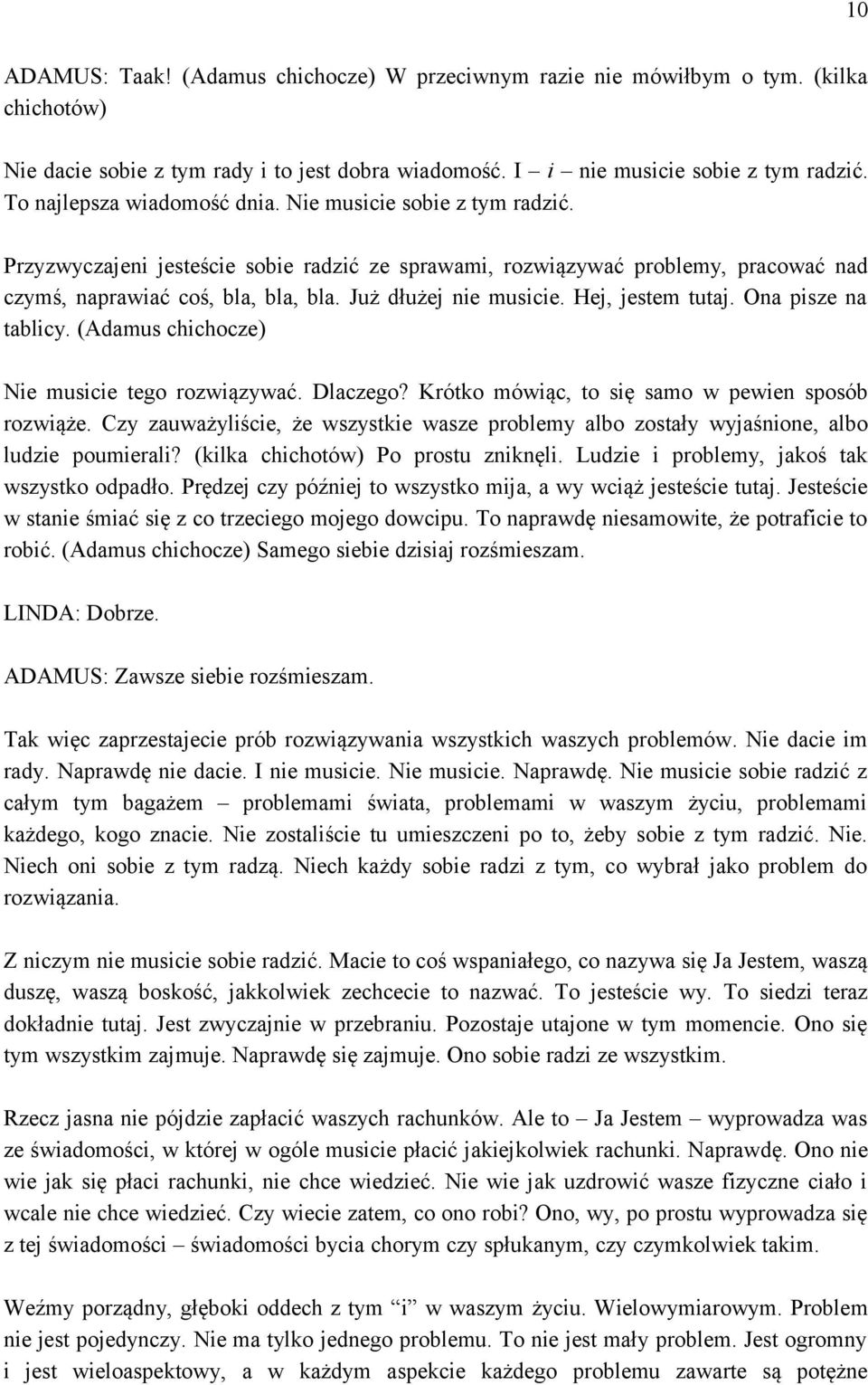 Już dłużej nie musicie. Hej, jestem tutaj. Ona pisze na tablicy. (Adamus chichocze) Nie musicie tego rozwiązywać. Dlaczego? Krótko mówiąc, to się samo w pewien sposób rozwiąże.