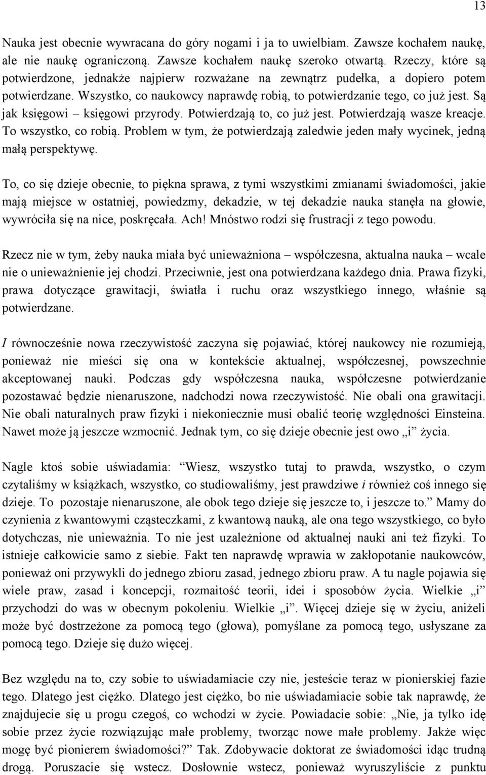 Są jak księgowi księgowi przyrody. Potwierdzają to, co już jest. Potwierdzają wasze kreacje. To wszystko, co robią. Problem w tym, że potwierdzają zaledwie jeden mały wycinek, jedną małą perspektywę.