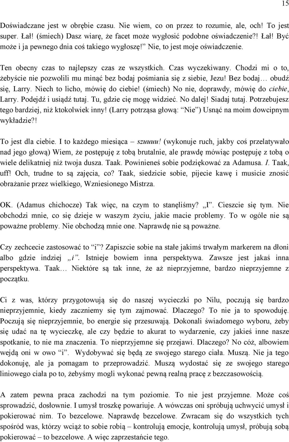 Bez bodaj obudź się, Larry. Niech to licho, mówię do ciebie! (śmiech) No nie, doprawdy, mówię do ciebie, Larry. Podejdź i usiądź tutaj. Tu, gdzie cię mogę widzieć. No dalej! Siadaj tutaj.