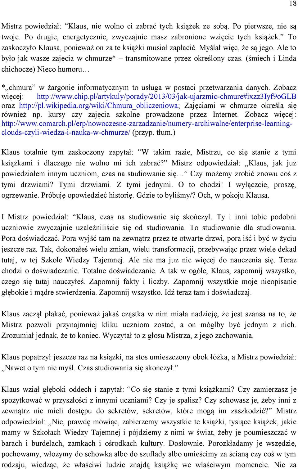 (śmiech i Linda chichocze) Nieco humoru * chmura w żargonie informatycznym to usługa w postaci przetwarzania danych. Zobacz więcej: http://www.chip.