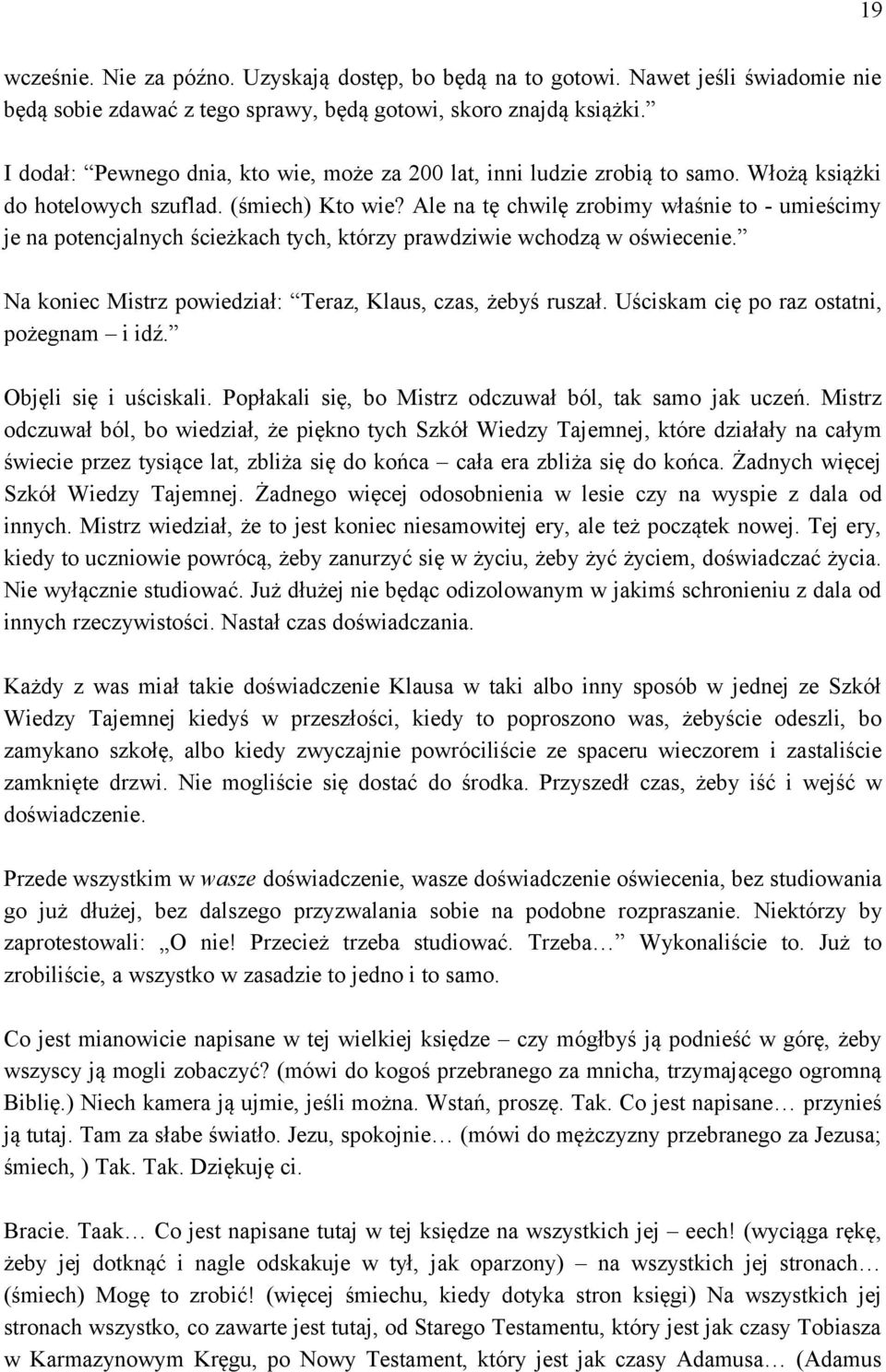 Ale na tę chwilę zrobimy właśnie to - umieścimy je na potencjalnych ścieżkach tych, którzy prawdziwie wchodzą w oświecenie. Na koniec Mistrz powiedział: Teraz, Klaus, czas, żebyś ruszał.