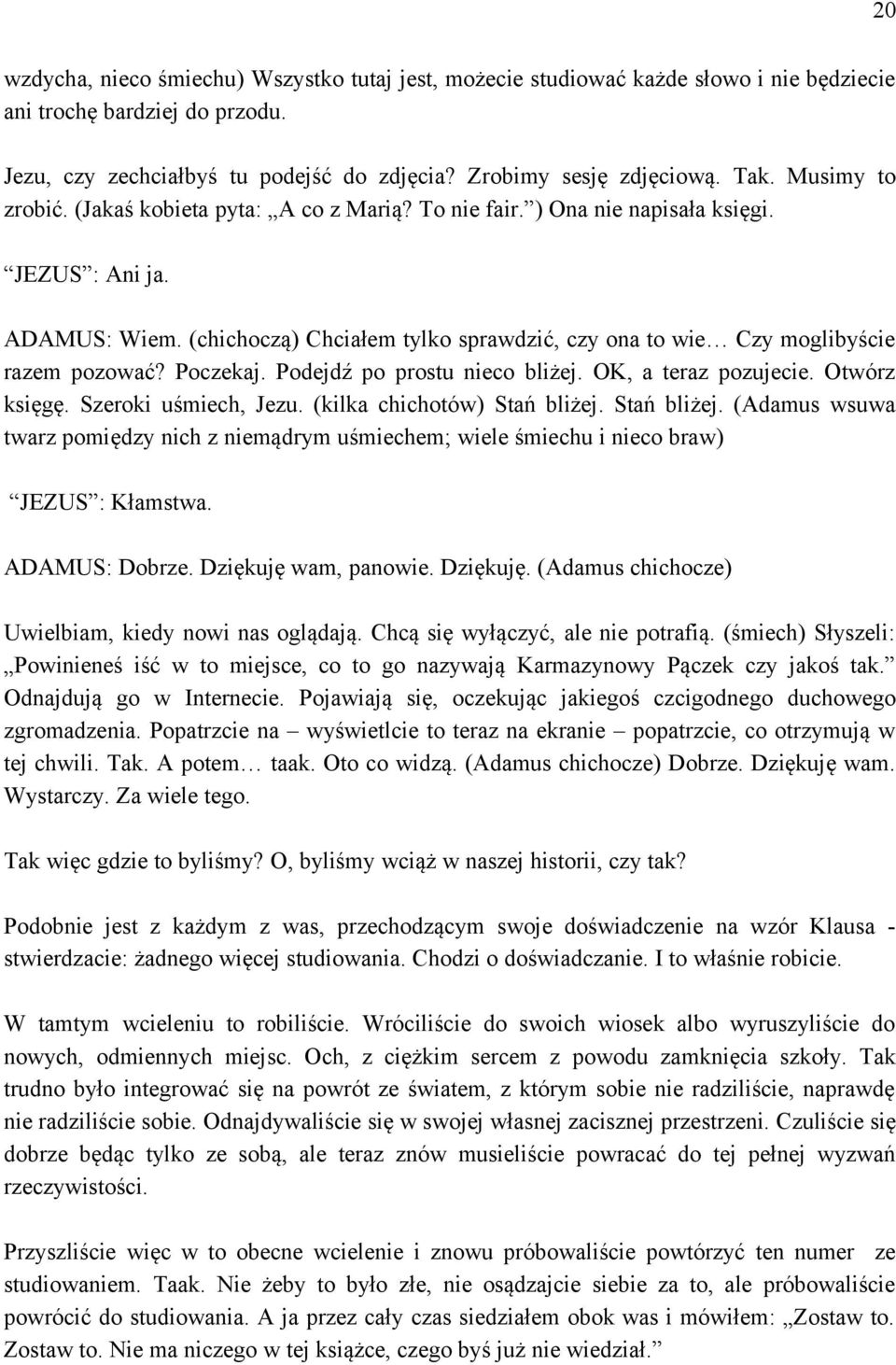 (chichoczą) Chciałem tylko sprawdzić, czy ona to wie Czy moglibyście razem pozować? Poczekaj. Podejdź po prostu nieco bliżej. OK, a teraz pozujecie. Otwórz księgę. Szeroki uśmiech, Jezu.