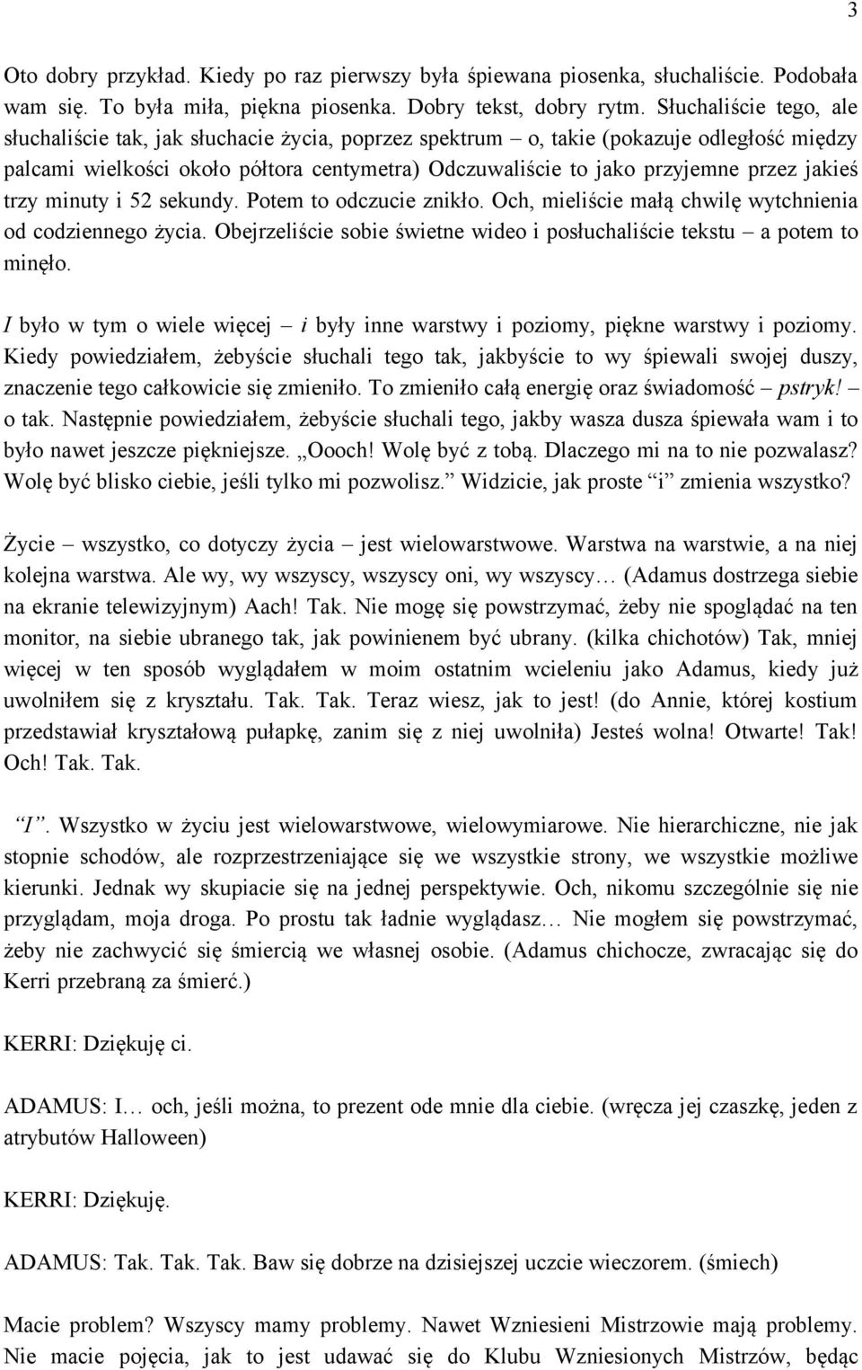 jakieś trzy minuty i 52 sekundy. Potem to odczucie znikło. Och, mieliście małą chwilę wytchnienia od codziennego życia. Obejrzeliście sobie świetne wideo i posłuchaliście tekstu a potem to minęło.