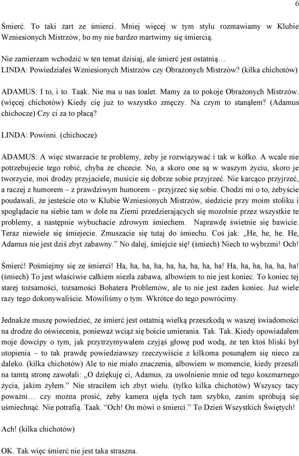 Mamy za to pokoje Obrażonych Mistrzów. (więcej chichotów) Kiedy cię już to wszystko zmęczy. Na czym to stanąłem? (Adamus chichocze) Czy ci za to płacą? LINDA: Powinni.