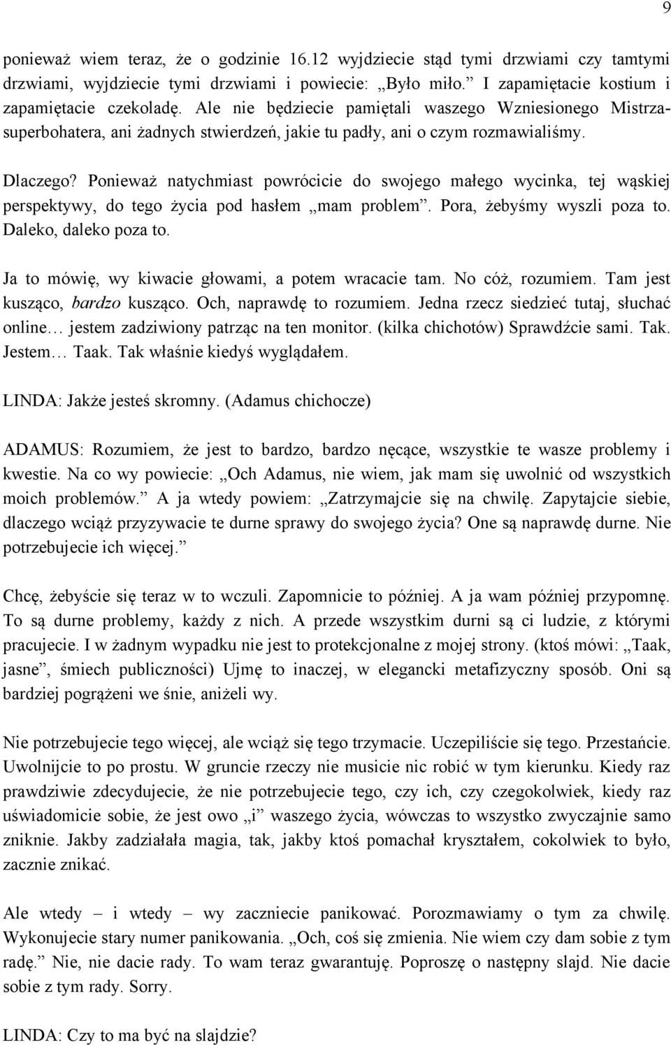 Ponieważ natychmiast powrócicie do swojego małego wycinka, tej wąskiej perspektywy, do tego życia pod hasłem mam problem. Pora, żebyśmy wyszli poza to. Daleko, daleko poza to.