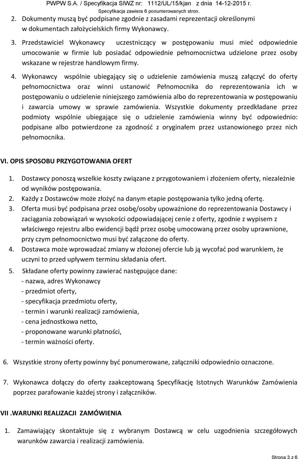 Wykonawcy wspólnie ubiegający się o udzielenie zamówienia muszą załączyć do oferty pełnomocnictwa oraz winni ustanowić Pełnomocnika do reprezentowania ich w postępowaniu o udzielenie niniejszego