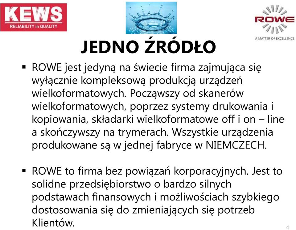 skończywszy na trymerach. Wszystkie urządzenia produkowane są w jednej fabryce w NIEMCZECH. ROWE to firma bez powiązań korporacyjnych.