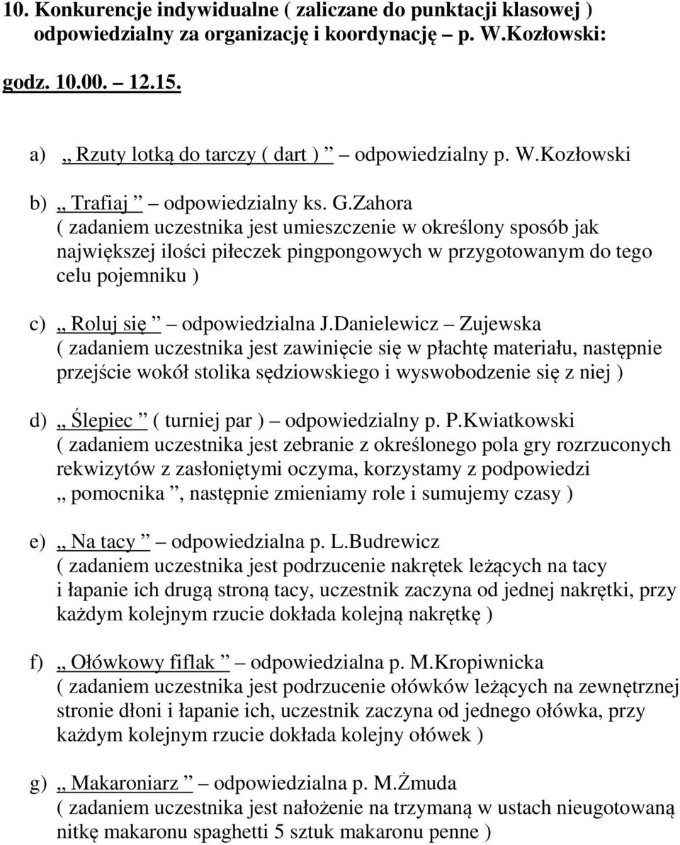 Danielewicz Zujewska ( zadaniem uczestnika jest zawinięcie się w płachtę materiału, następnie przejście wokół stolika sędziowskiego i wyswobodzenie się z niej ) d) Ślepiec ( turniej par )