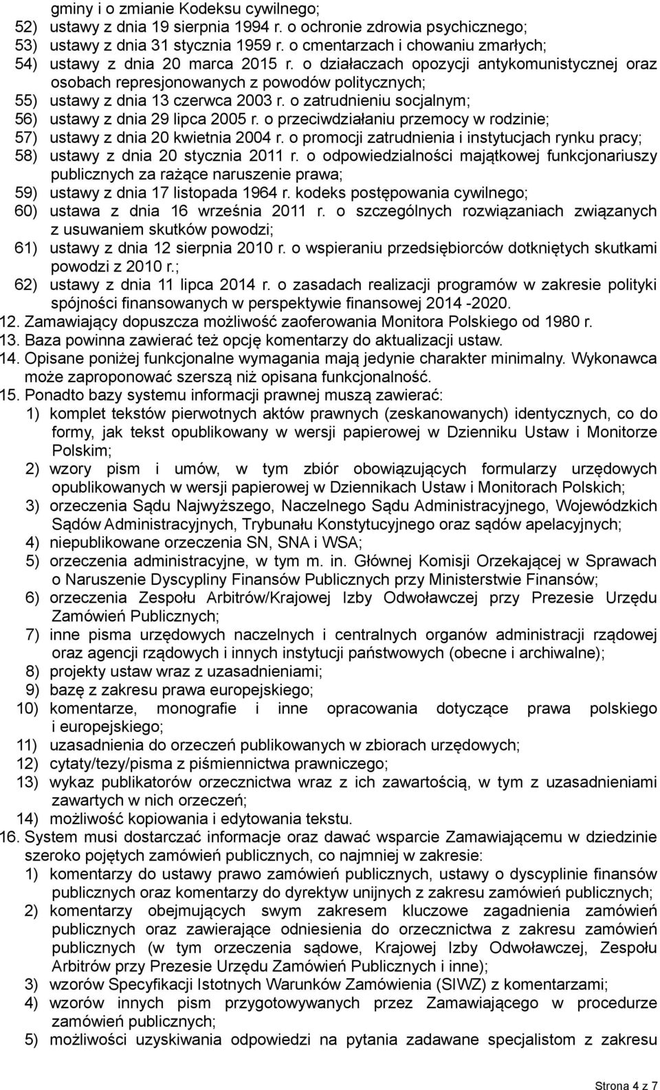 o działaczach opozycji antykomunistycznej oraz osobach represjonowanych z powodów politycznych; 55) ustawy z dnia 13 czerwca 2003 r. o zatrudnieniu socjalnym; 56) ustawy z dnia 29 lipca 2005 r.