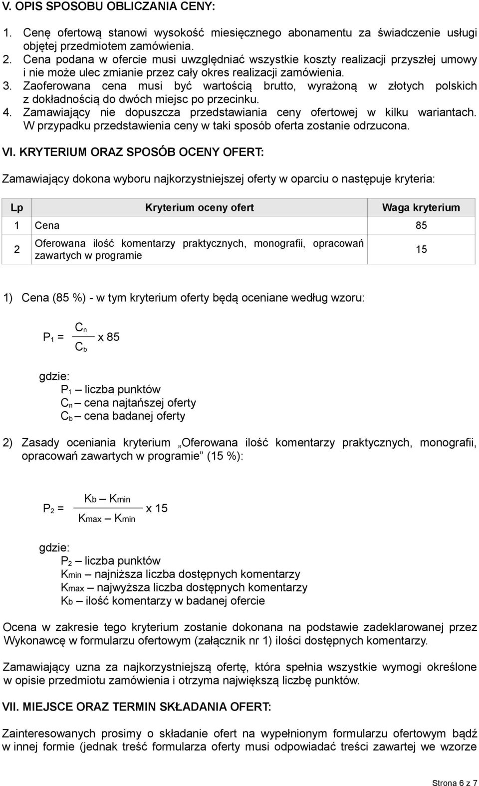 Zaoferowana cena musi być wartością brutto, wyrażoną w złotych polskich z dokładnością do dwóch miejsc po przecinku. 4. Zamawiający nie dopuszcza przedstawiania ceny ofertowej w kilku wariantach.