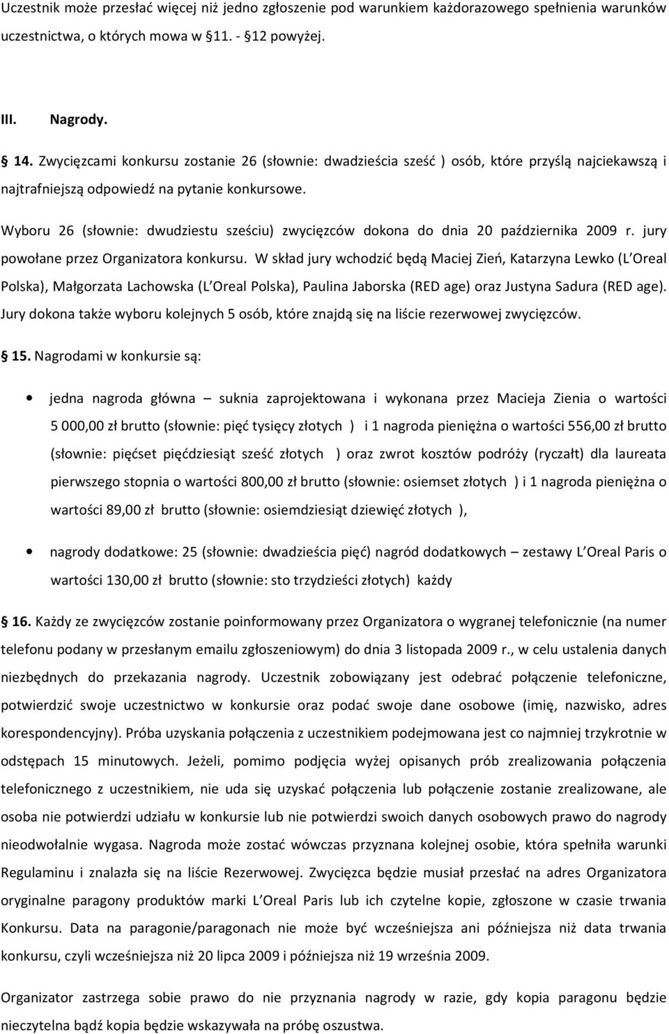 Wyboru 26 (słownie: dwudziestu sześciu) zwycięzców dokona do dnia 20 października 2009 r. jury powołane przez Organizatora konkursu.