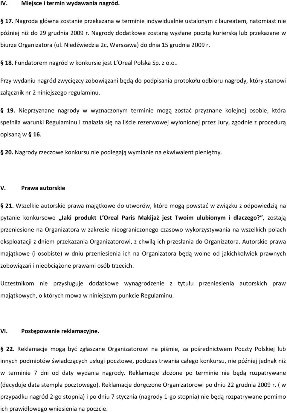 Fundatorem nagród w konkursie jest L Oreal Polska Sp. z o.o.. Przy wydaniu nagród zwycięzcy zobowiązani będą do podpisania protokołu odbioru nagrody, który stanowi załącznik nr 2 niniejszego regulaminu.