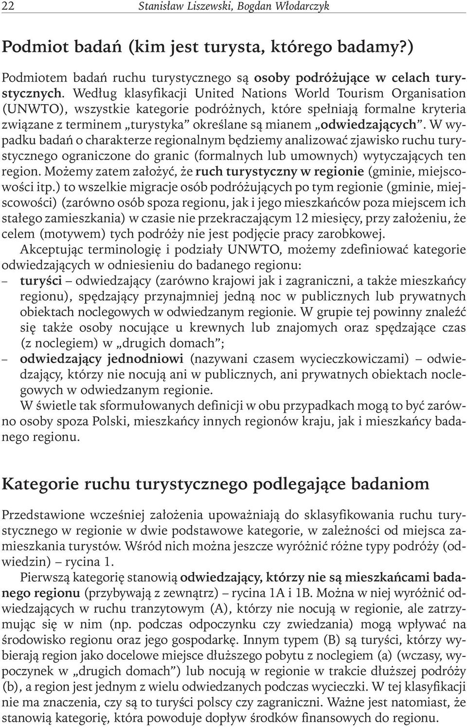 odwiedzających. W wypadku badań o charakterze regionalnym będziemy analizować zjawisko ruchu turystycznego ograniczone do granic (formalnych lub umownych) wytyczających ten region.