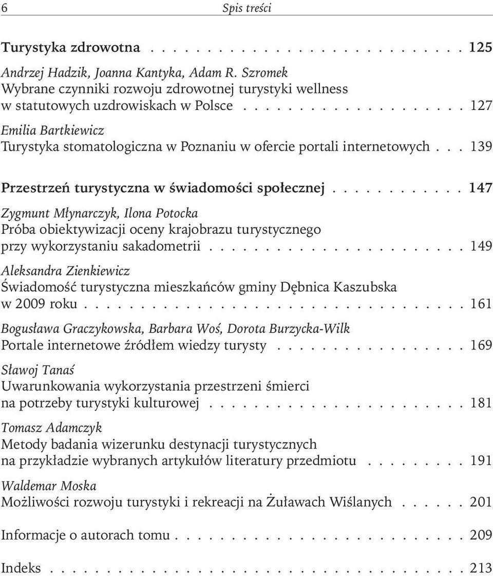 .. 139 Przestrzeń turystyczna w świadomości społecznej............ 147 Zygmunt Młynarczyk, Ilona Potocka Próba obiektywizacji oceny krajobrazu turystycznego przy wykorzystaniu sakadometrii.