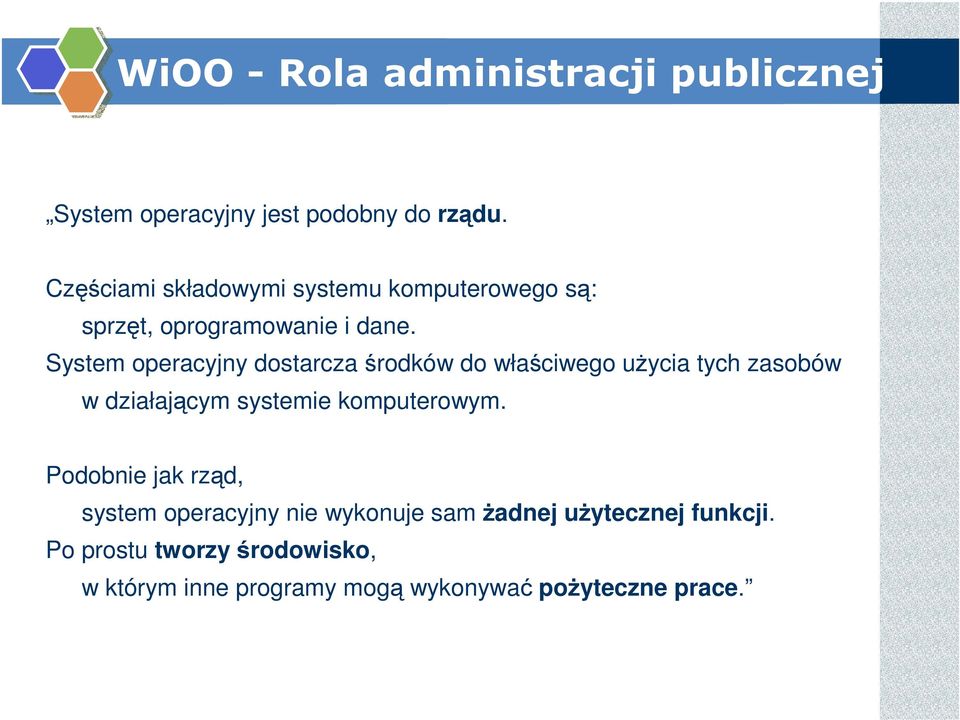 System operacyjny dostarcza środków do właściwego użycia tych zasobów w działającym systemie komputerowym.