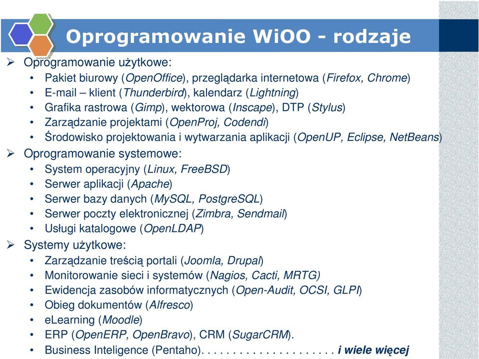 operacyjny (Linux, FreeBSD) Serwer aplikacji (Apache) Serwer bazy danych (MySQL, PostgreSQL) Serwer poczty elektronicznej (Zimbra, Sendmail) Usługi katalogowe (OpenLDAP) Systemy użytkowe: Zarządzanie