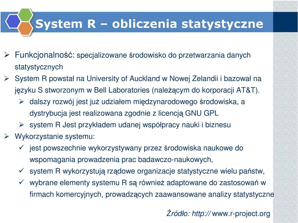 dalszy rozwój jest już udziałem międzynarodowego środowiska, a dystrybucja jest realizowana zgodnie z licencją GNU GPL system R Jest przykładem udanej współpracy nauki i biznesu Wykorzystanie