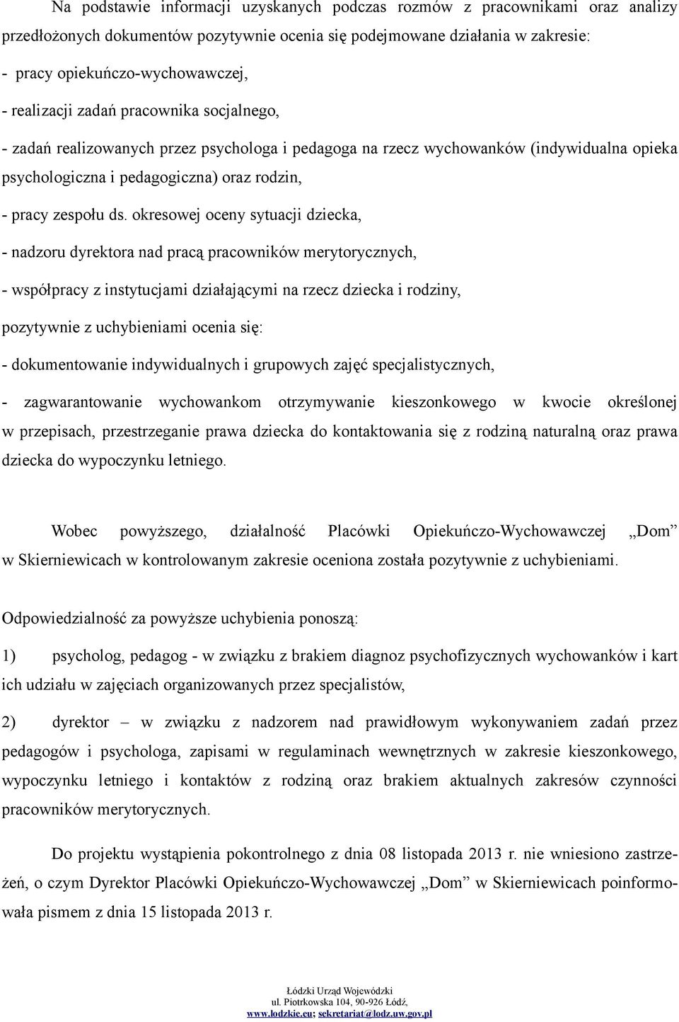 okresowej oceny sytuacji dziecka, - nadzoru dyrektora nad pracą pracowników merytorycznych, - współpracy z instytucjami działającymi na rzecz dziecka i rodziny, pozytywnie z uchybieniami ocenia się: