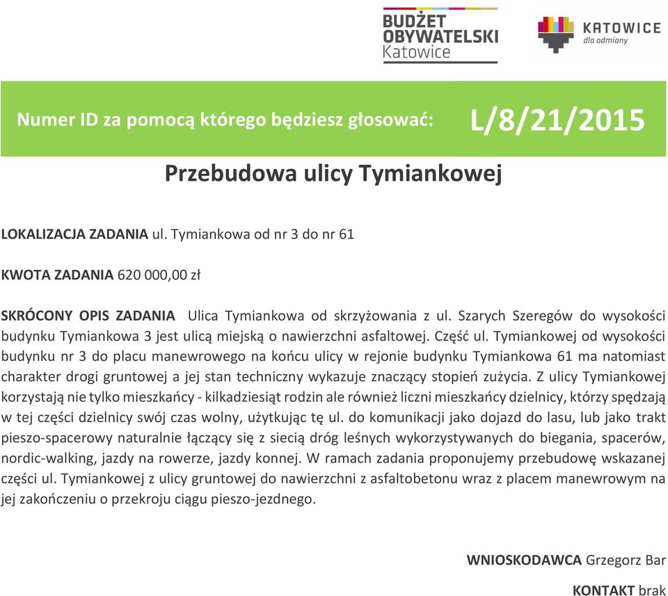 Tymiankowej od wysokości budynku nr 3 do placu manewrowego na końcu ulicy w rejonie budynku Tymiankowa 61 ma natomiast charakter drogi gruntowej a jej stan techniczny wykazuje znaczący stopień