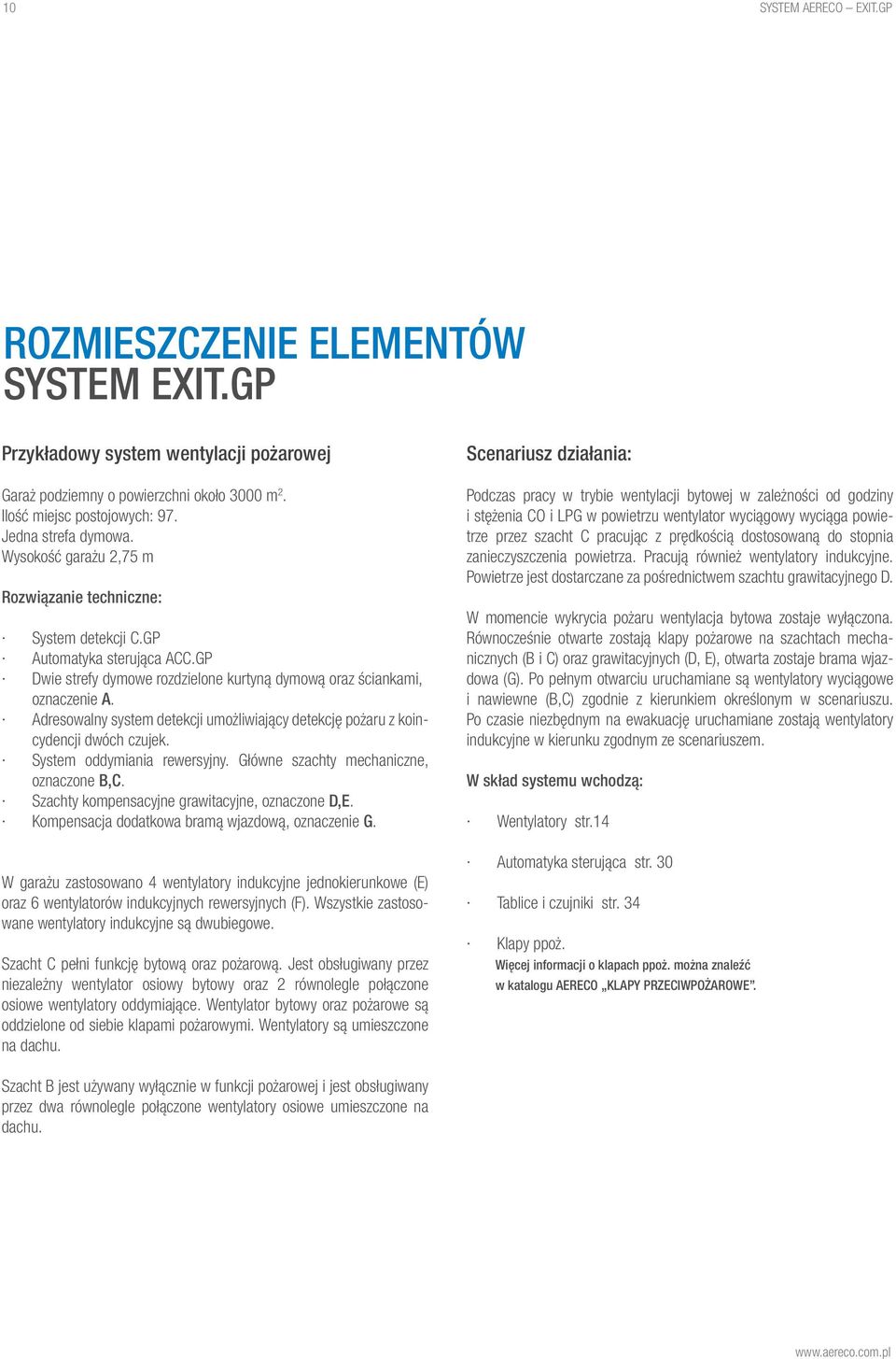 Adresowalny system detekcji umożliwiający detekcję pożaru z koincydencji dwóch czujek. System oddymiania rewersyjny. Główne szachty mechaniczne, oznaczone B,C.