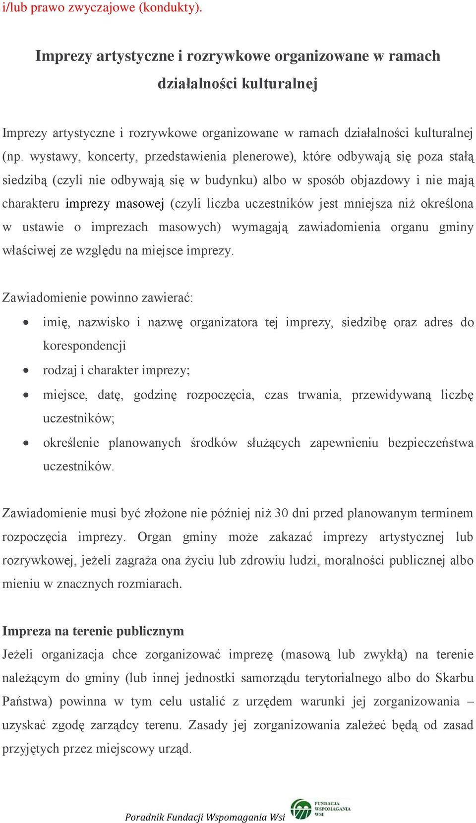 uczestników jest mniejsza niż określona w ustawie o imprezach masowych) wymagają zawiadomienia organu gminy właściwej ze względu na miejsce imprezy.