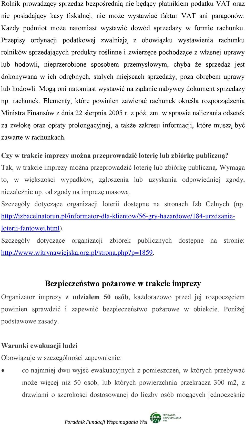 Przepisy ordynacji podatkowej zwalniają z obowiązku wystawienia rachunku rolników sprzedających produkty roślinne i zwierzęce pochodzące z własnej uprawy lub hodowli, nieprzerobione sposobem