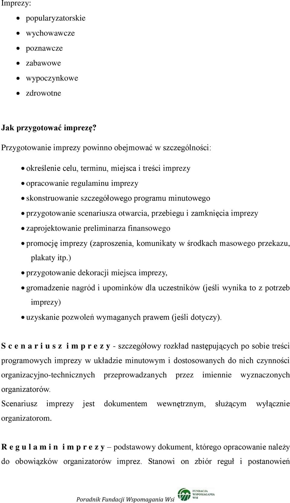 przygotowanie scenariusza otwarcia, przebiegu i zamknięcia imprezy zaprojektowanie preliminarza finansowego promocję imprezy (zaproszenia, komunikaty w środkach masowego przekazu, plakaty itp.