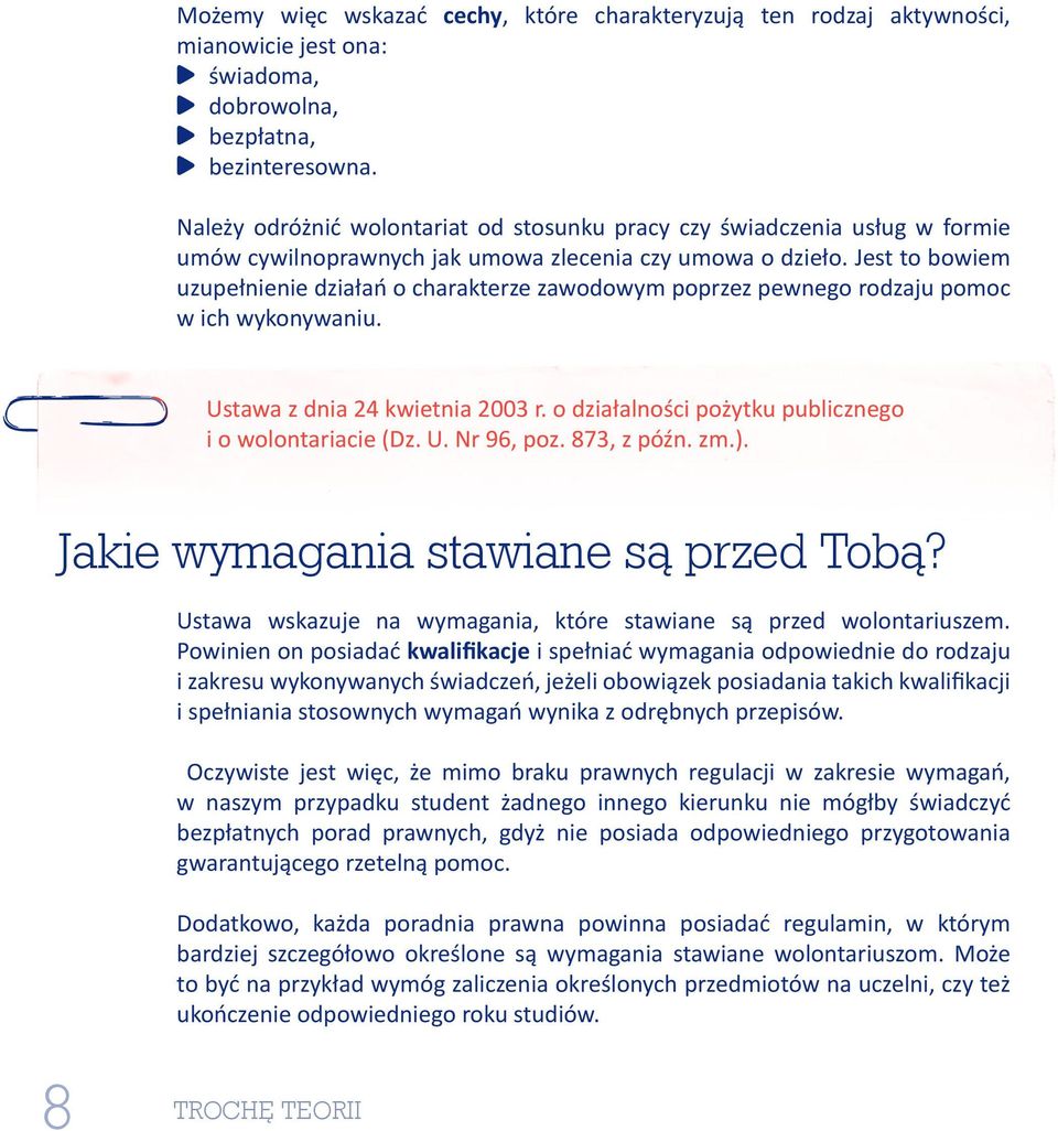 Jest to bowiem uzupełnienie działań o charakterze zawodowym poprzez pewnego rodzaju pomoc w ich wykonywaniu. Ustawa z dnia 24 kwietnia 2003 r. o działalności pożytku publicznego i o wolontariacie (Dz.