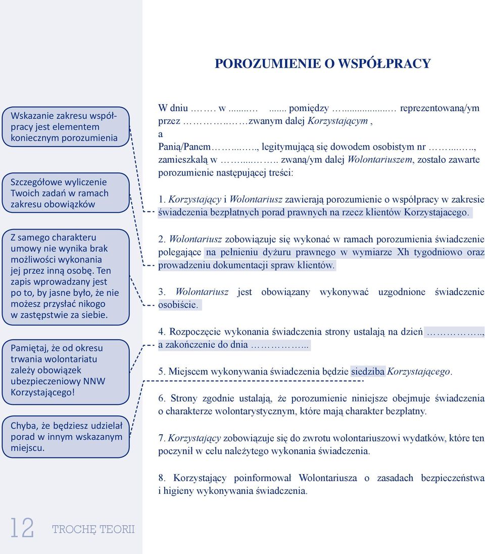 Pamiętaj, że od okresu trwania wolontariatu zależy obowiązek ubezpieczeniowy NNW Korzystającego! Chyba, że będziesz udzielał porad w innym wskazanym miejscu. W dniu.. w...... pomiędzy.