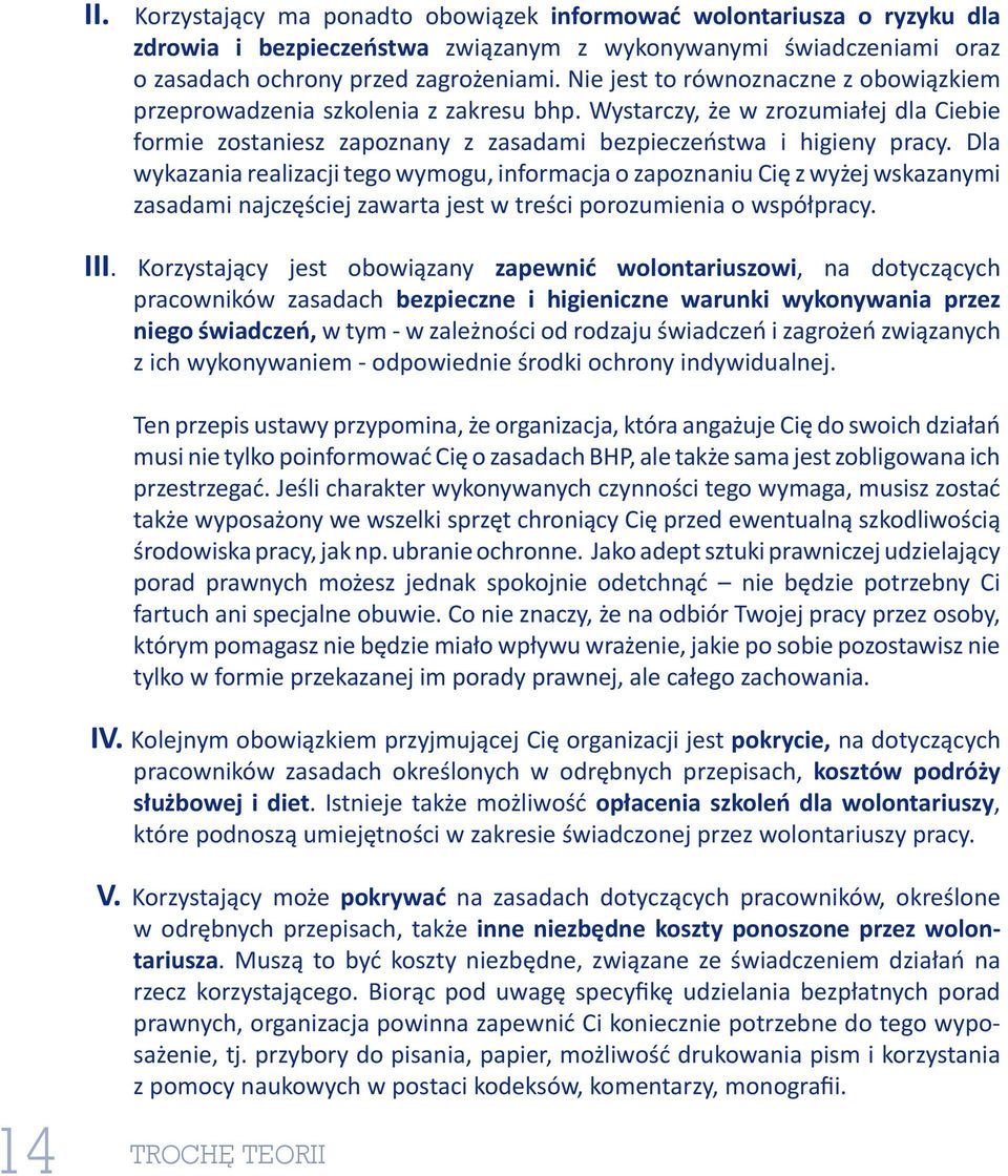 Dla wykazania realizacji tego wymogu, informacja o zapoznaniu Cię z wyżej wskazanymi zasadami najczęściej zawarta jest w treści porozumienia o współpracy. III.