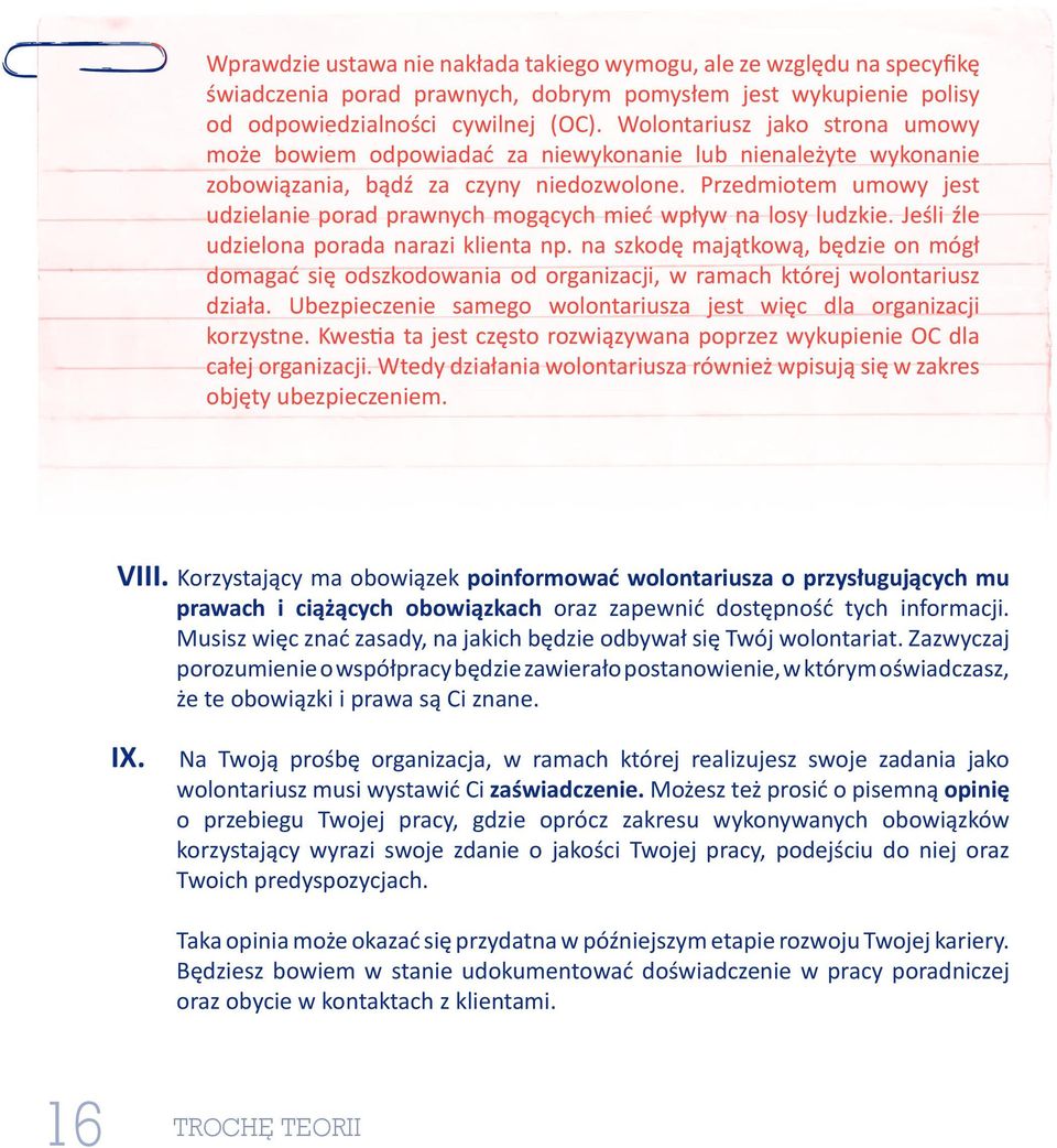 Przedmiotem umowy jest udzielanie porad prawnych mogących mieć wpływ na losy ludzkie. Jeśli źle udzielona porada narazi klienta np.