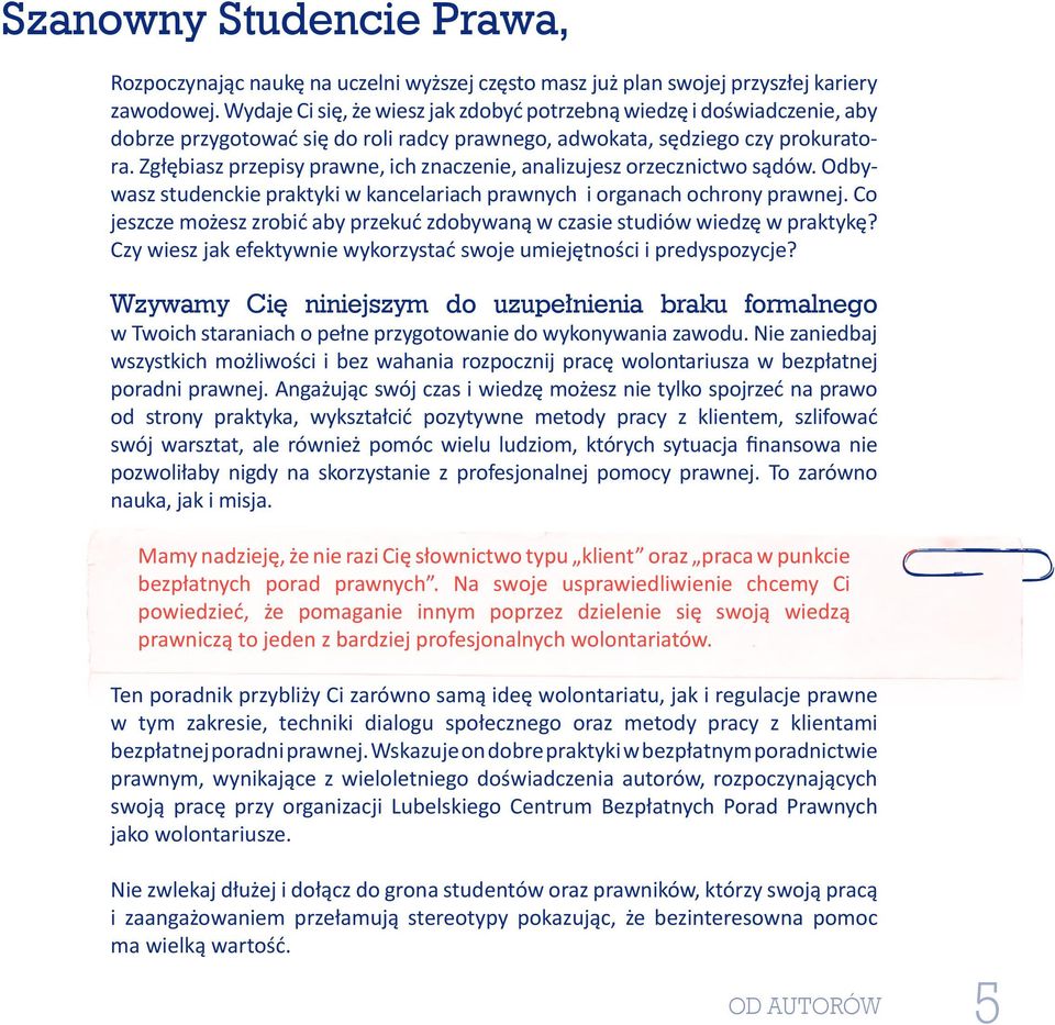 Zgłębiasz przepisy prawne, ich znaczenie, analizujesz orzecznictwo sądów. Odbywasz studenckie praktyki w kancelariach prawnych i organach ochrony prawnej.