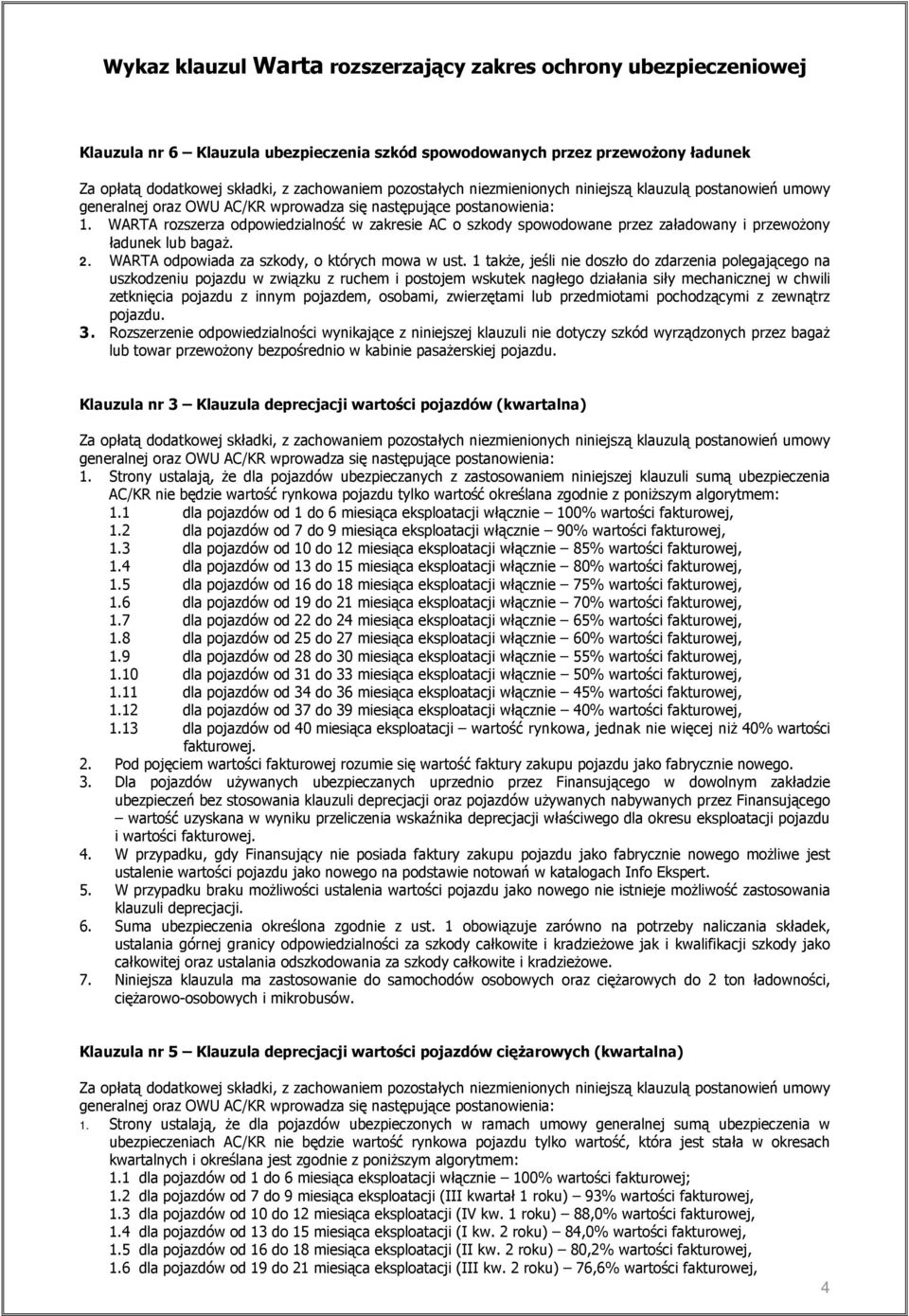 1 takŝe, jeśli nie doszło do zdarzenia polegającego na uszkodzeniu pojazdu w związku z ruchem i postojem wskutek nagłego działania siły mechanicznej w chwili zetknięcia pojazdu z innym pojazdem,