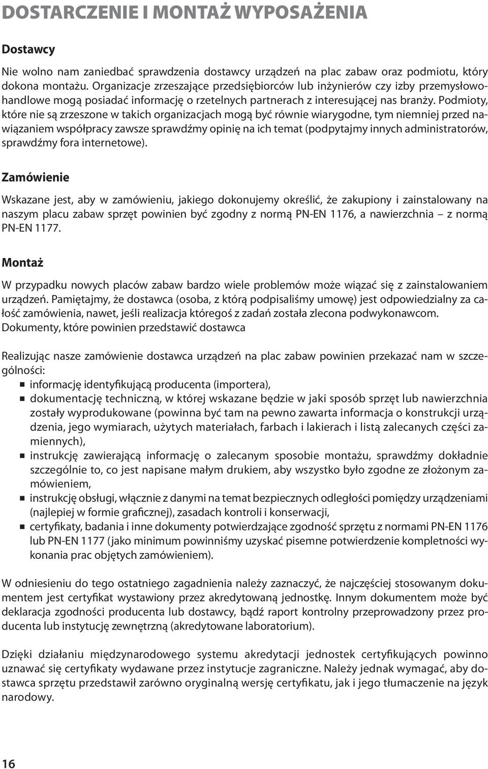 Podmioty, które nie są zrzeszone w takich organizacjach mogą być równie wiarygodne, tym niemniej przed nawiązaniem współpracy zawsze sprawdźmy opinię na ich temat (podpytajmy innych administratorów,