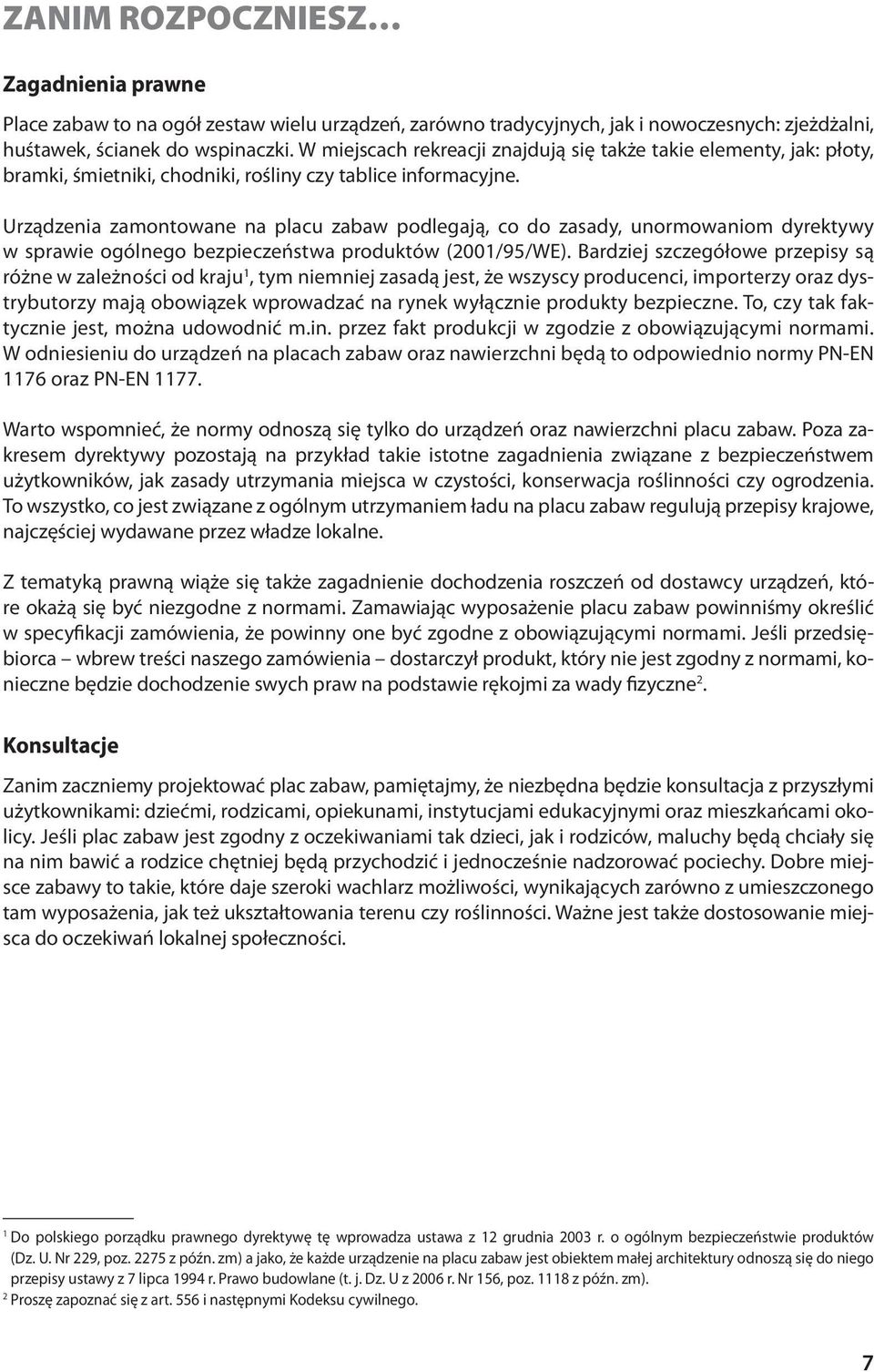 Urządzenia zamontowane na placu zabaw podlegają, co do zasady, unormowaniom dyrektywy w sprawie ogólnego bezpieczeństwa produktów (2001/95/WE).