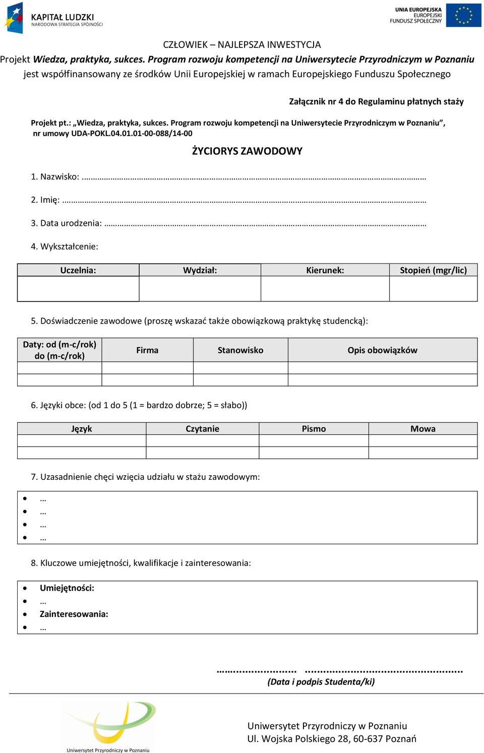 Doświadczenie zawodowe (proszę wskazać także obowiązkową praktykę studencką): Daty: od (m-c/rok) do (m-c/rok) Firma Stanowisko Opis obowiązków 6.