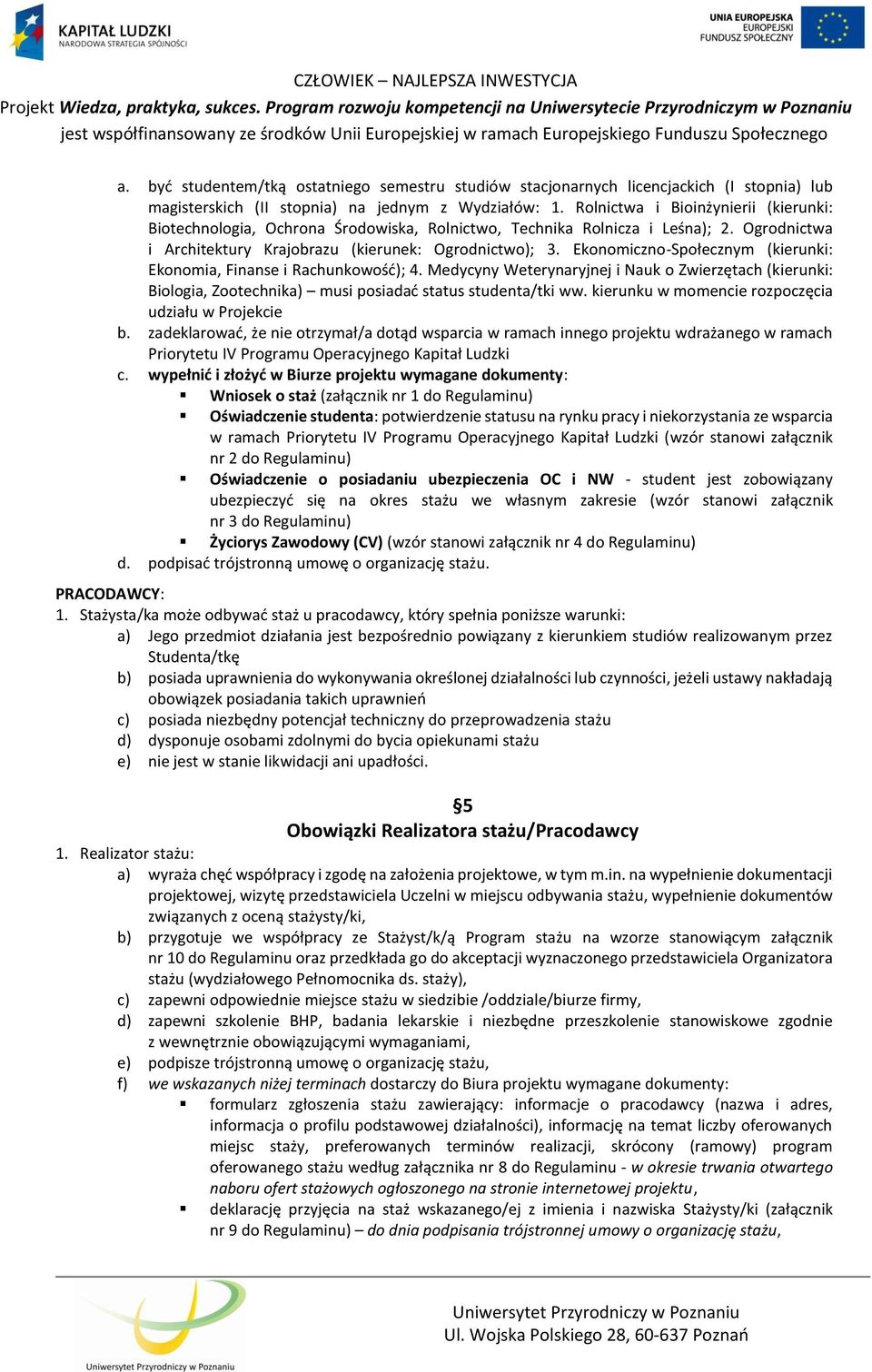 Ekonomiczno-Społecznym (kierunki: Ekonomia, Finanse i Rachunkowość); 4. Medycyny Weterynaryjnej i Nauk o Zwierzętach (kierunki: Biologia, Zootechnika) musi posiadać status studenta/tki ww.