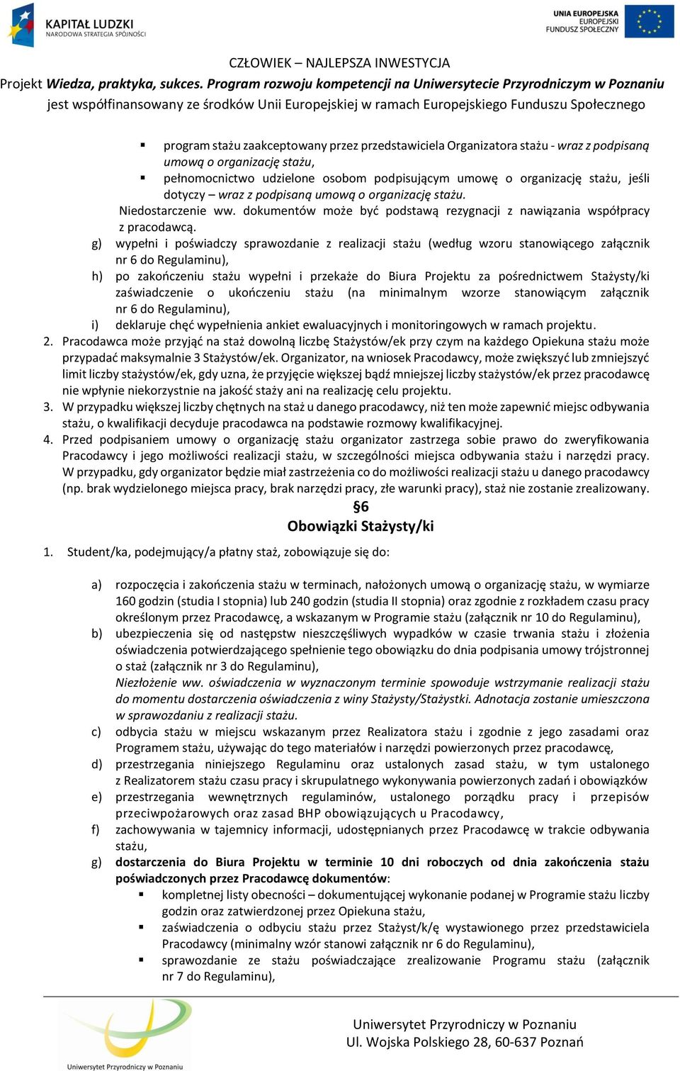 g) wypełni i poświadczy sprawozdanie z realizacji stażu (według wzoru stanowiącego załącznik nr 6 do Regulaminu), h) po zakończeniu stażu wypełni i przekaże do Biura Projektu za pośrednictwem