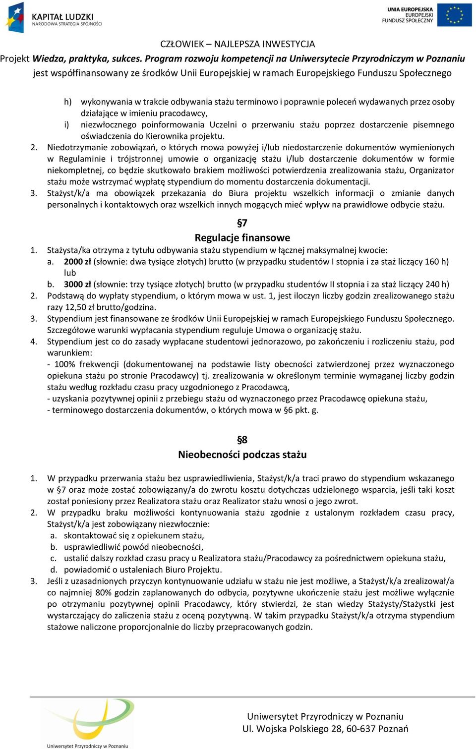 Niedotrzymanie zobowiązań, o których mowa powyżej i/lub niedostarczenie dokumentów wymienionych w Regulaminie i trójstronnej umowie o organizację stażu i/lub dostarczenie dokumentów w formie
