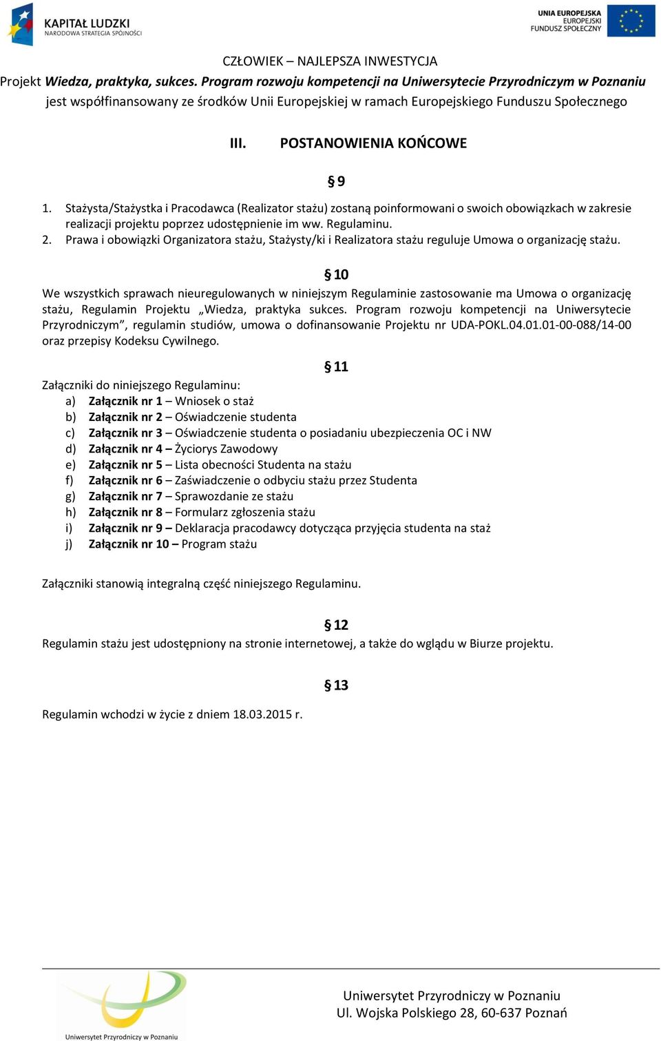 10 We wszystkich sprawach nieuregulowanych w niniejszym Regulaminie zastosowanie ma Umowa o organizację stażu, Regulamin Projektu Wiedza, praktyka sukces.