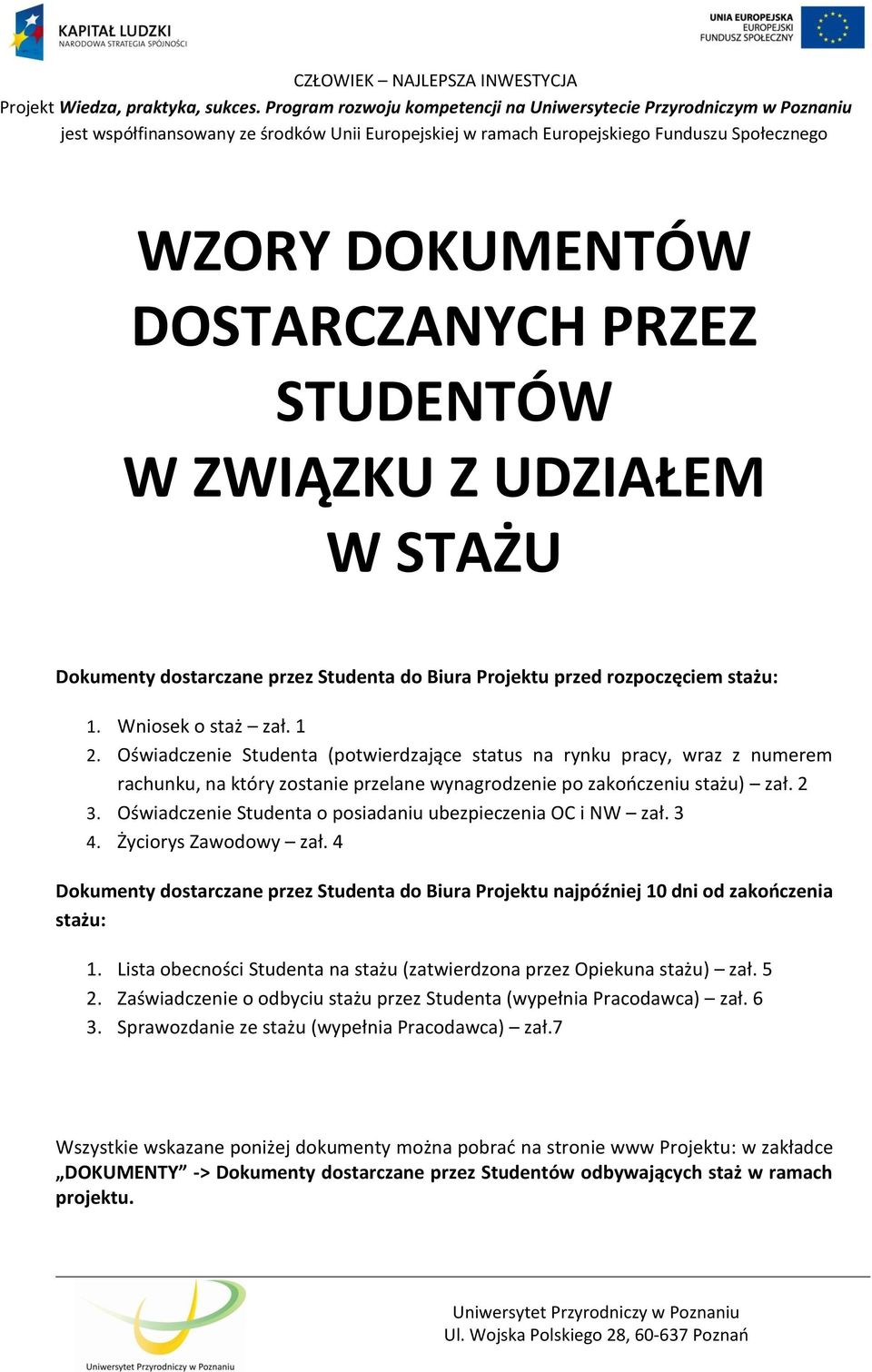 Oświadczenie Studenta o posiadaniu ubezpieczenia OC i NW zał. 3 4. Życiorys Zawodowy zał. 4 Dokumenty dostarczane przez Studenta do Biura Projektu najpóźniej 10 dni od zakończenia stażu: 1.