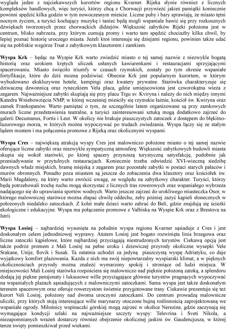 Liczne puby i bary sprawiają, że miasto tętni nocnym życiem, a turyści kochający muzykę i taniec będą mogli wspaniale bawić się przy rozkosznych dźwiękach tworzonych przez chorwackich didżejów.