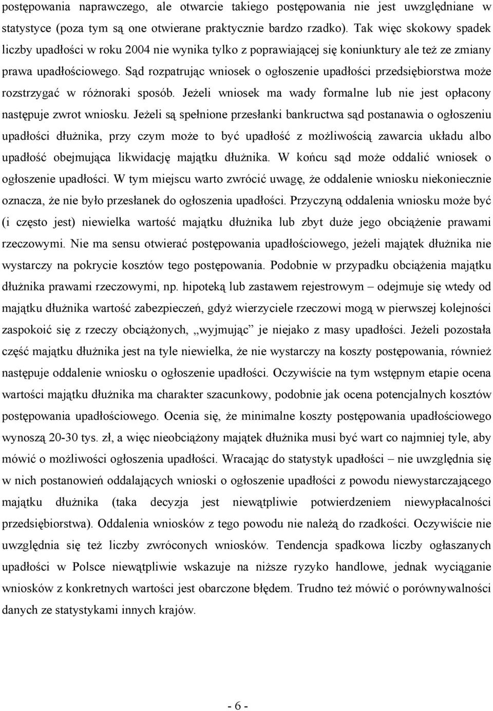 Sąd rozpatrując wniosek o ogłoszenie upadłości przedsiębiorstwa może rozstrzygać w różnoraki sposób. Jeżeli wniosek ma wady formalne lub nie jest opłacony następuje zwrot wniosku.