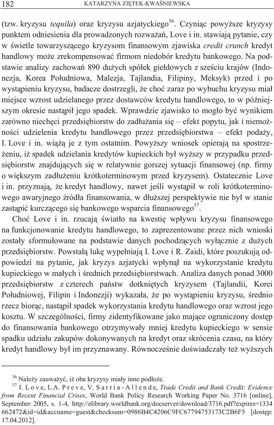 Na podstawie analizy zachowa 890 du ych spó ek gie dowych z sze ciu krajów (Indonezja, Korea Po udniowa, Malezja, Tajlandia, Filipiny, Meksyk) przed i po wyst pieniu kryzysu, badacze dostrzegli, e